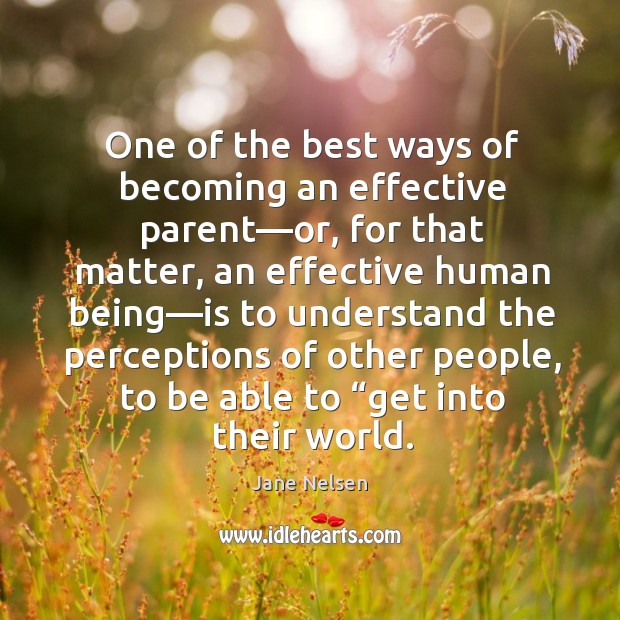 One of the best ways of becoming an effective parent—or, for Jane Nelsen Picture Quote