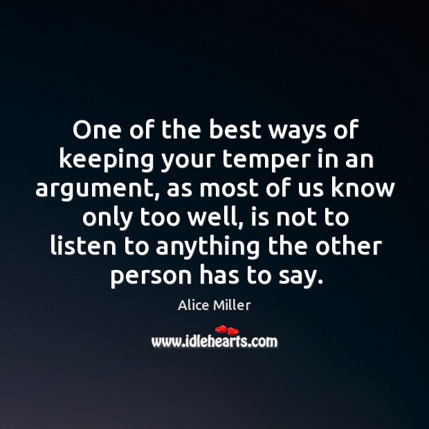 One of the best ways of keeping your temper in an argument, as most of us know only too well Alice Miller Picture Quote
