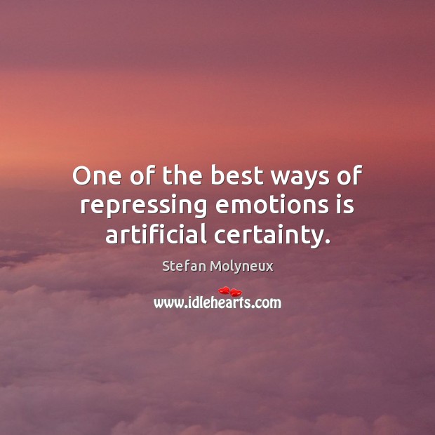 One of the best ways of repressing emotions is artificial certainty. Stefan Molyneux Picture Quote