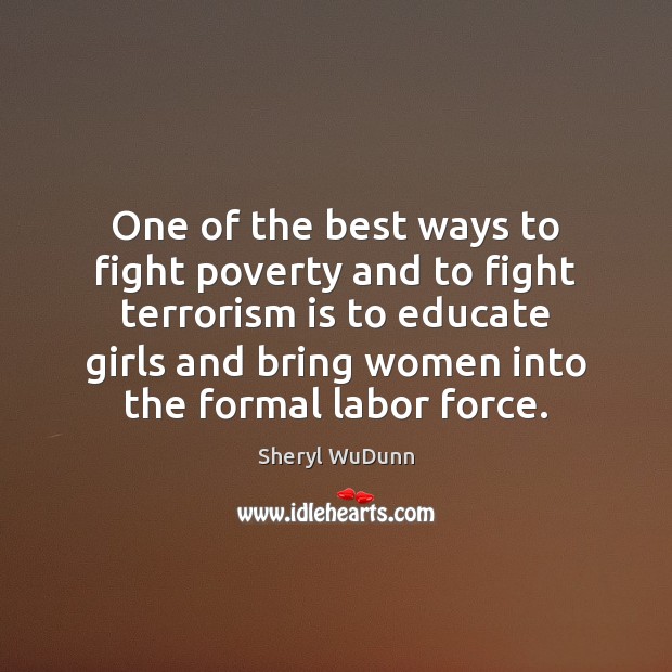 One of the best ways to fight poverty and to fight terrorism Sheryl WuDunn Picture Quote