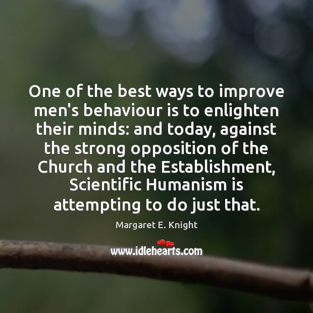 One of the best ways to improve men’s behaviour is to enlighten Margaret E. Knight Picture Quote