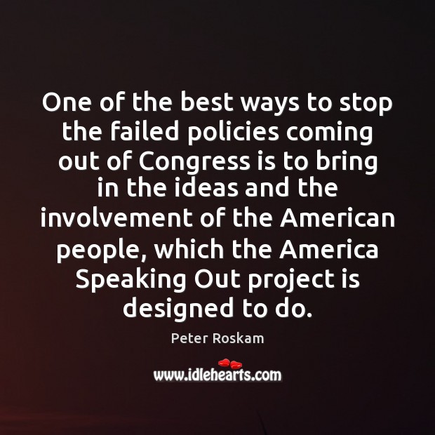 One of the best ways to stop the failed policies coming out Peter Roskam Picture Quote