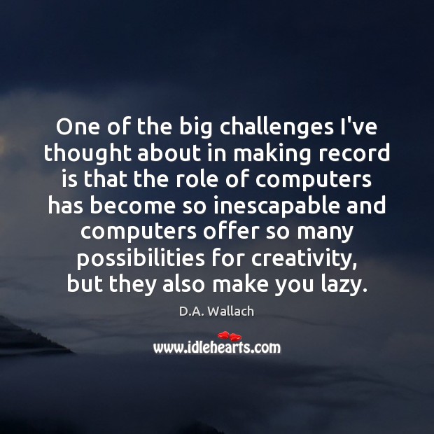 One of the big challenges I’ve thought about in making record is D.A. Wallach Picture Quote