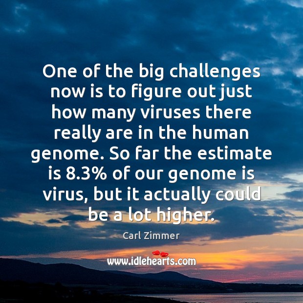 One of the big challenges now is to figure out just how Carl Zimmer Picture Quote
