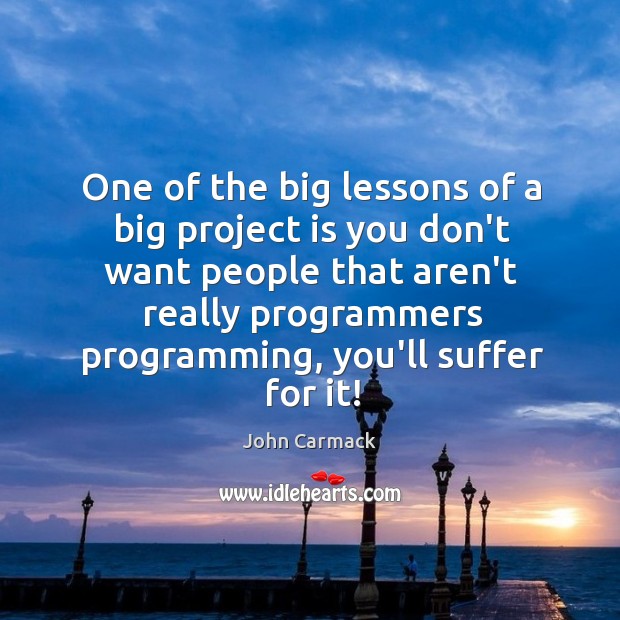 One of the big lessons of a big project is you don’t John Carmack Picture Quote