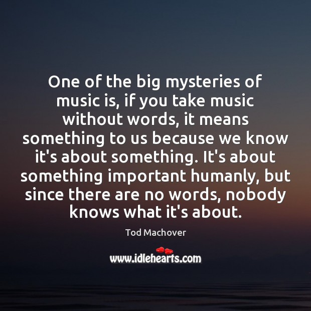 One of the big mysteries of music is, if you take music Tod Machover Picture Quote