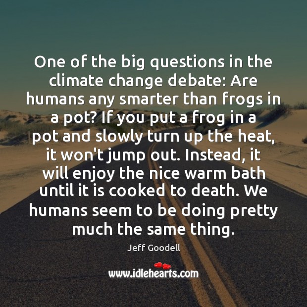 One of the big questions in the climate change debate: Are humans Climate Change Quotes Image