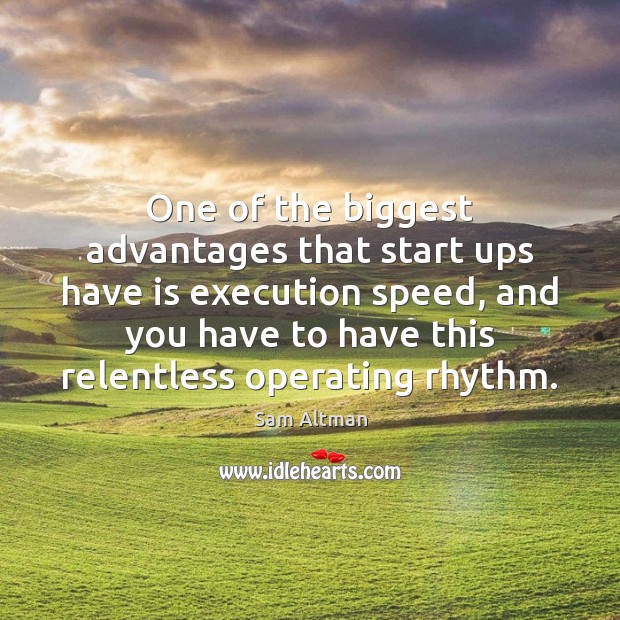 One of the biggest advantages that start ups have is execution speed, Sam Altman Picture Quote