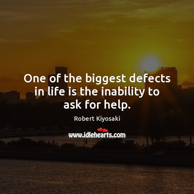 One of the biggest defects in life is the inability to ask for help. Image