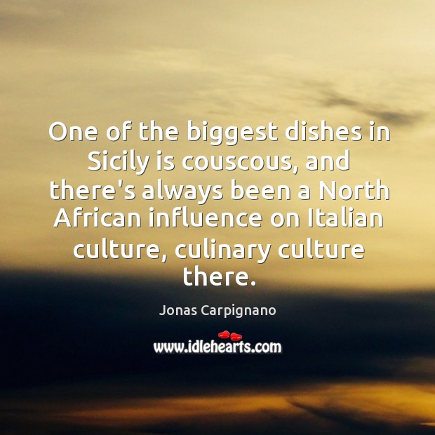 One of the biggest dishes in Sicily is couscous, and there’s always Jonas Carpignano Picture Quote