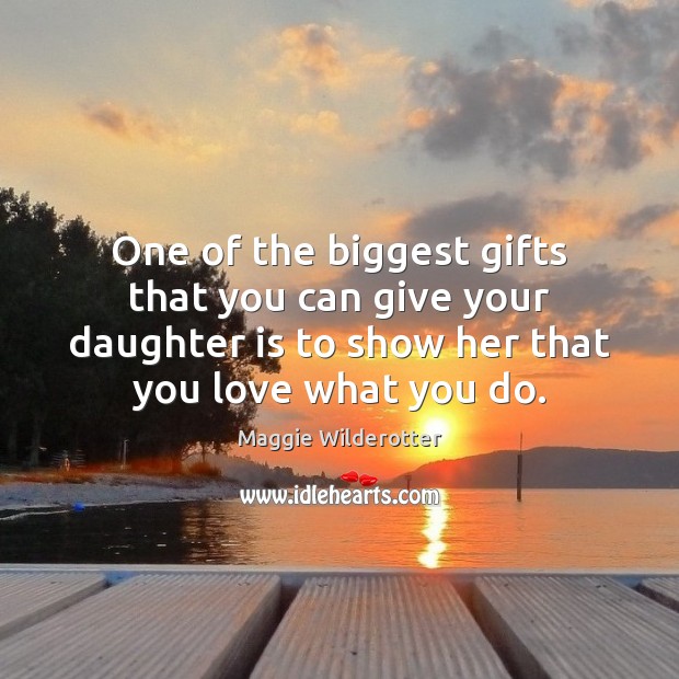 One of the biggest gifts that you can give your daughter is Daughter Quotes Image