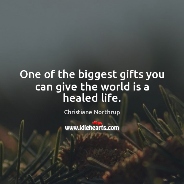 One of the biggest gifts you can give the world is a healed life. Image