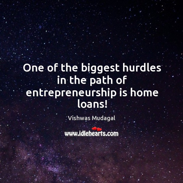 One of the biggest hurdles in the path of entrepreneurship is home loans! Entrepreneurship Quotes Image