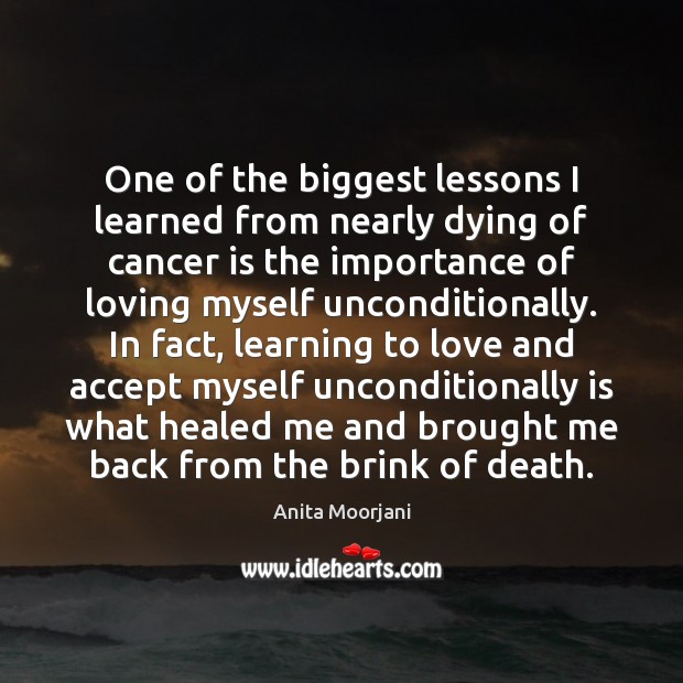 One of the biggest lessons I learned from nearly dying of cancer Anita Moorjani Picture Quote