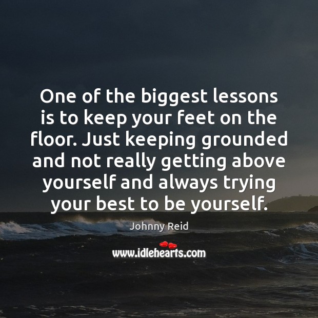 One of the biggest lessons is to keep your feet on the Be Yourself Quotes Image