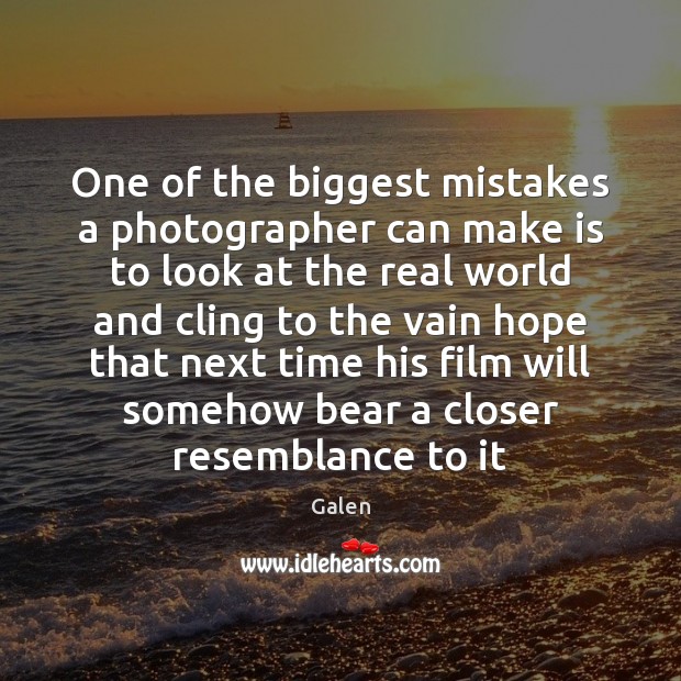 One of the biggest mistakes a photographer can make is to look Galen Picture Quote