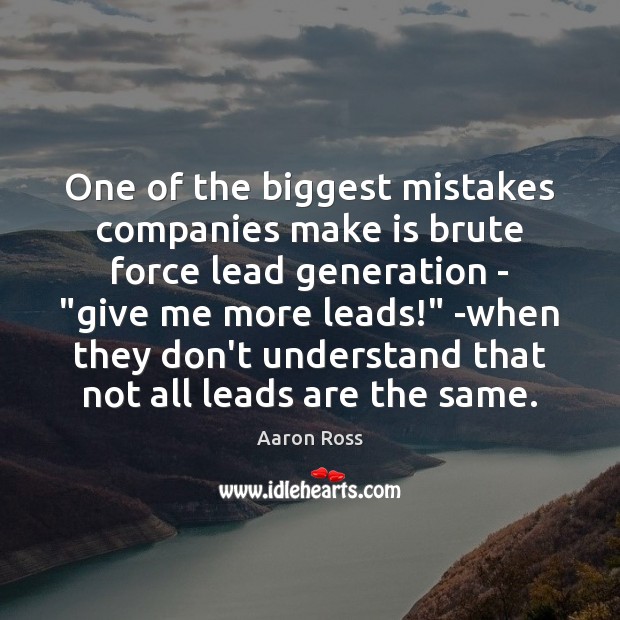 One of the biggest mistakes companies make is brute force lead generation Aaron Ross Picture Quote