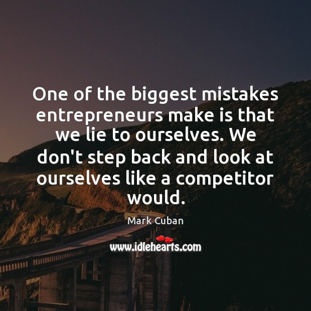 One of the biggest mistakes entrepreneurs make is that we lie to Mark Cuban Picture Quote