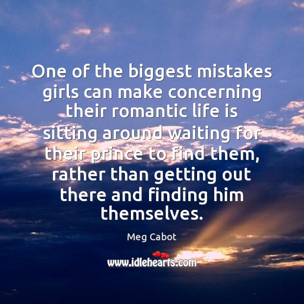 One of the biggest mistakes girls can make concerning their romantic life Meg Cabot Picture Quote