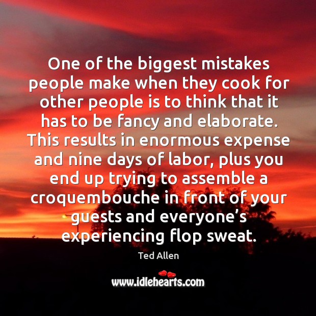 One of the biggest mistakes people make when they cook for other people Ted Allen Picture Quote