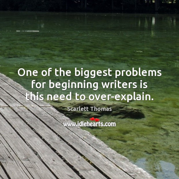 One of the biggest problems for beginning writers is this need to over-explain. Scarlett Thomas Picture Quote
