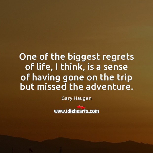 One of the biggest regrets of life, I think, is a sense Gary Haugen Picture Quote
