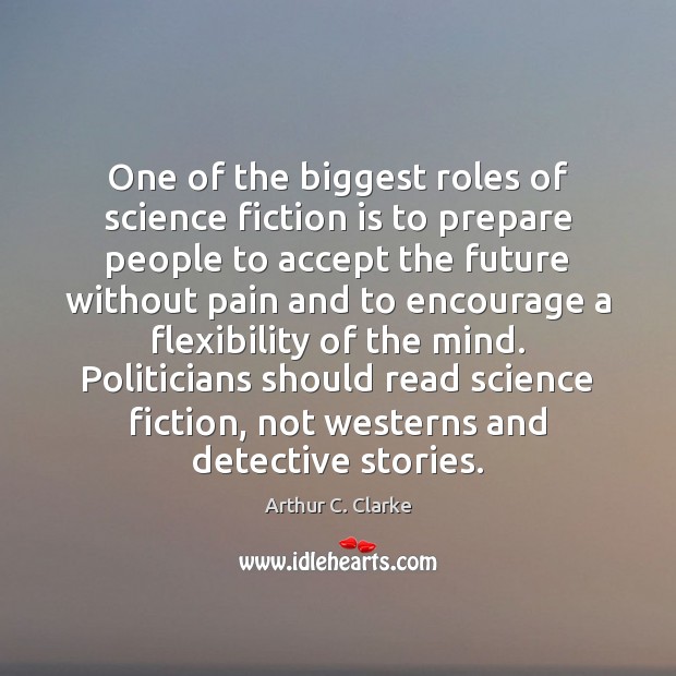 One of the biggest roles of science fiction is to prepare people Arthur C. Clarke Picture Quote