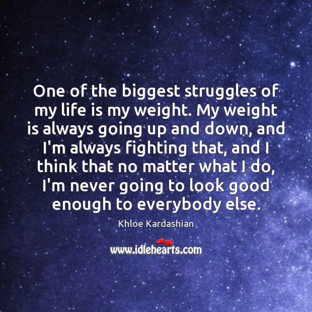 One of the biggest struggles of my life is my weight. My Khloe Kardashian Picture Quote