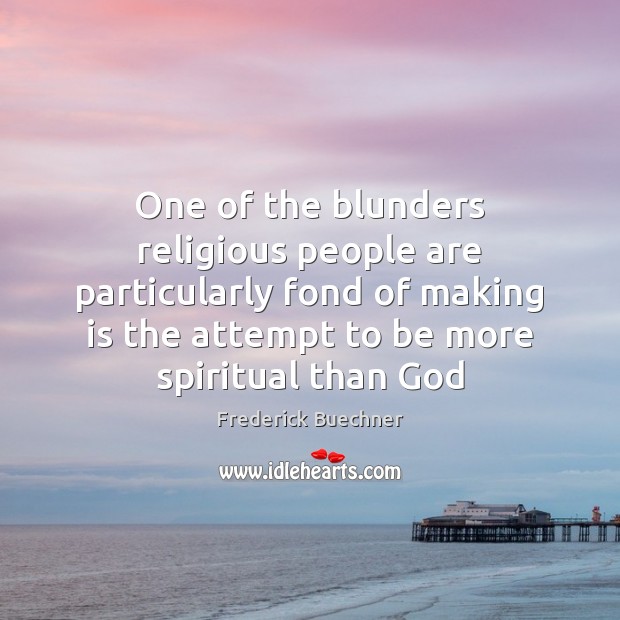 One of the blunders religious people are particularly fond of making is Frederick Buechner Picture Quote
