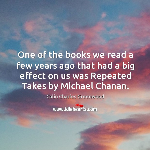 One of the books we read a few years ago that had a big effect on us was repeated Colin Charles Greenwood Picture Quote