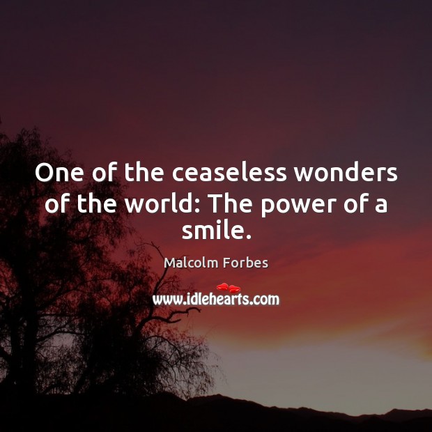 One of the ceaseless wonders of the world: The power of a smile. Malcolm Forbes Picture Quote