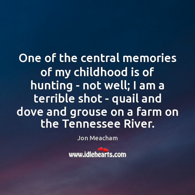 One of the central memories of my childhood is of hunting – Childhood Quotes Image