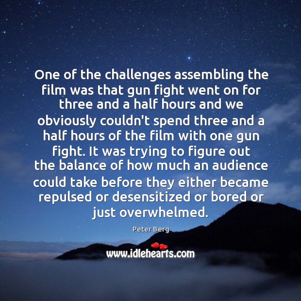 One of the challenges assembling the film was that gun fight went Peter Berg Picture Quote