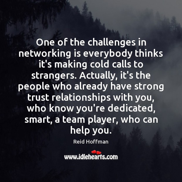 One of the challenges in networking is everybody thinks it’s making cold Reid Hoffman Picture Quote