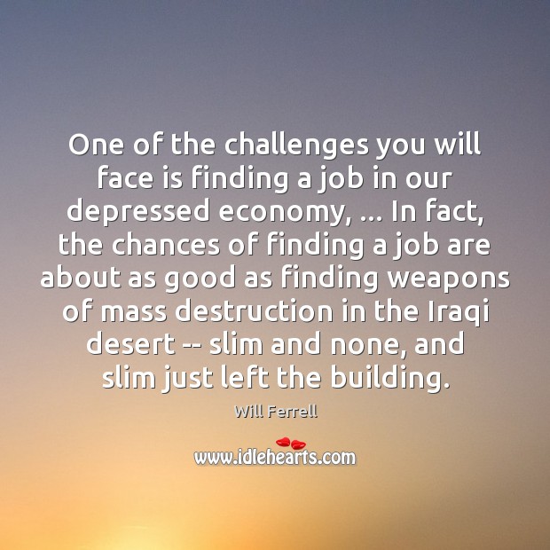 One of the challenges you will face is finding a job in Will Ferrell Picture Quote