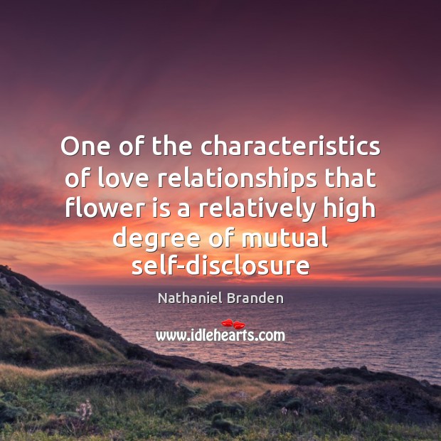 One of the characteristics of love relationships that flower is a relatively Nathaniel Branden Picture Quote