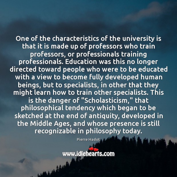 One of the characteristics of the university is that it is made Pierre Hadot Picture Quote