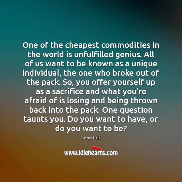 One of the cheapest commodities in the world is unfulfilled genius. All Afraid Quotes Image