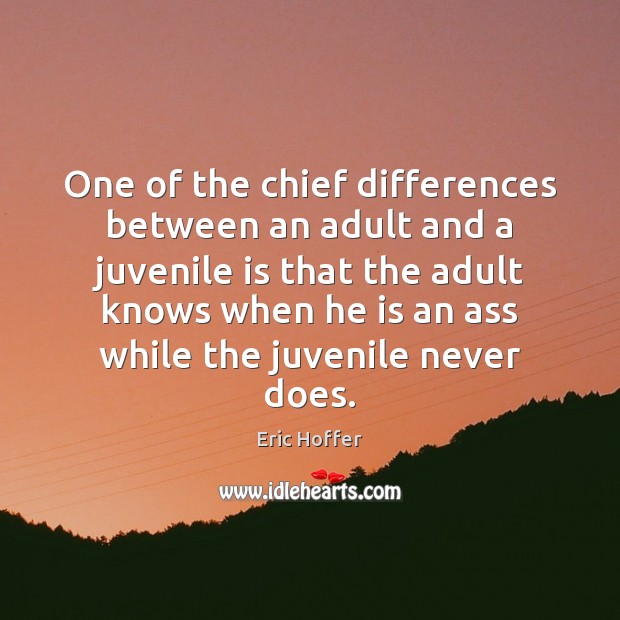 One of the chief differences between an adult and a juvenile is Eric Hoffer Picture Quote