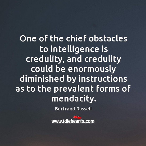 One of the chief obstacles to intelligence is credulity, and credulity could Image
