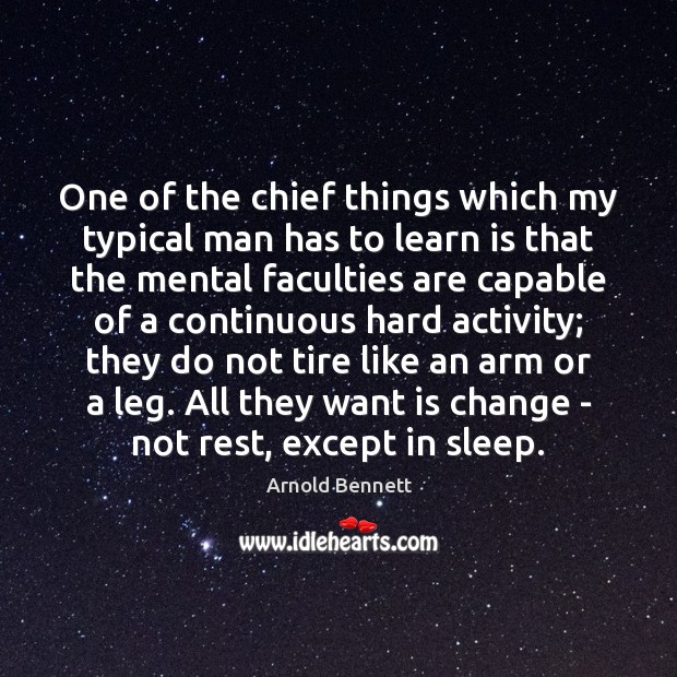 One of the chief things which my typical man has to learn Arnold Bennett Picture Quote