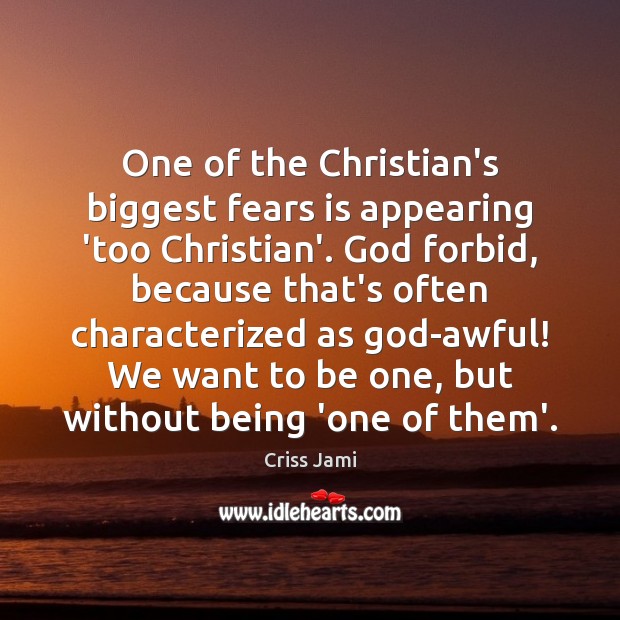 One of the Christian’s biggest fears is appearing ‘too Christian’. God forbid, Image