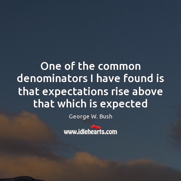 One of the common denominators I have found is that expectations rise Image