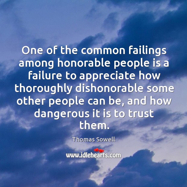 One of the common failings among honorable people is a failure Thomas Sowell Picture Quote