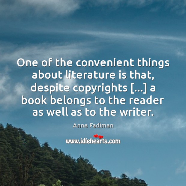 One of the convenient things about literature is that, despite copyrights […] a Anne Fadiman Picture Quote