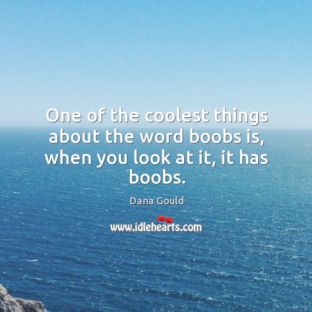 One of the coolest things about the word boobs is, when you look at it, it has boobs. Dana Gould Picture Quote