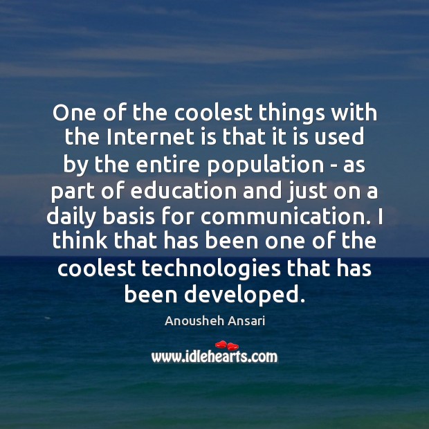 One of the coolest things with the Internet is that it is Anousheh Ansari Picture Quote