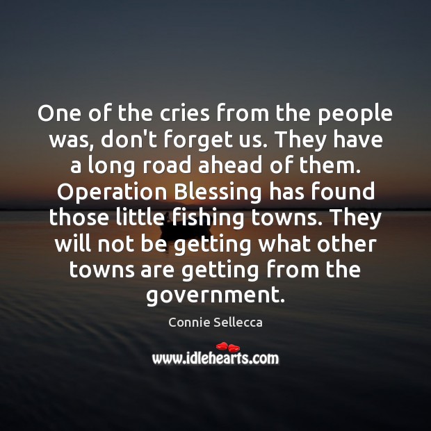 One of the cries from the people was, don’t forget us. They Connie Sellecca Picture Quote