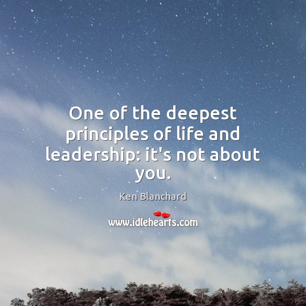 One of the deepest principles of life and leadership: it’s not about you. Image
