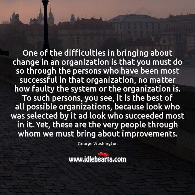One of the difficulties in bringing about change in an organization is George Washington Picture Quote